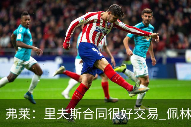 弗莱：里夫斯合同很好交易 佩林卡当我经纪人时让我被交易好几次