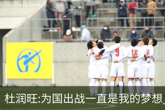 杜润旺:为国出战一直是我的梦想 去进步去成长