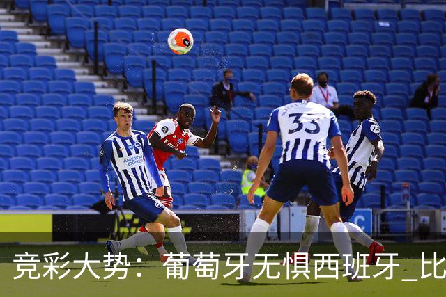 竞彩大势：葡萄牙无惧西班牙 比利时信心不足