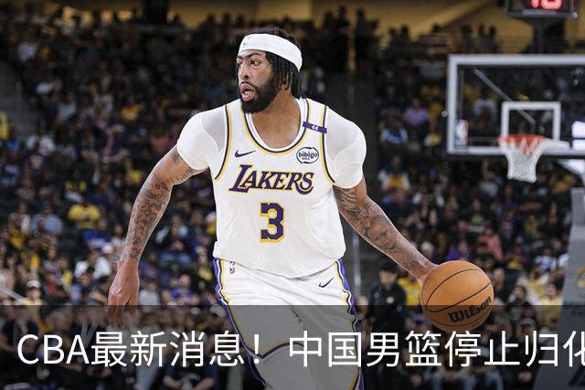 CBA最新消息！中国男篮停止归化，怀特塞德事件七月份出说明，新疆续约阿不都沙拉木